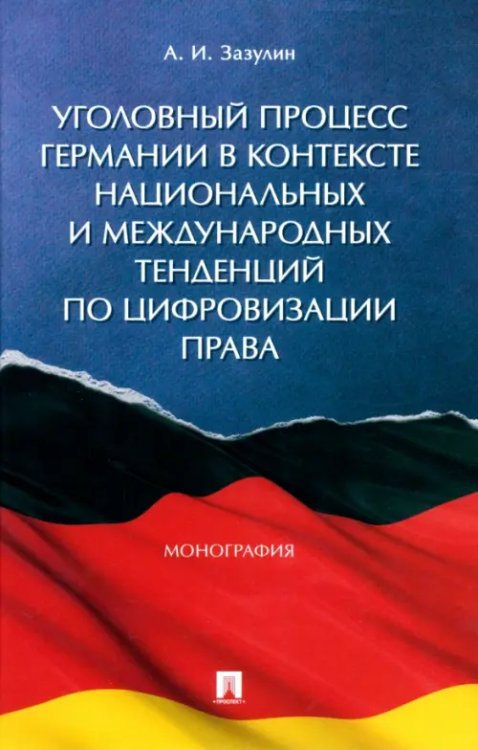 Уголовный процесс Германии в контексте национальных и международных тенденций по цифровизации права. Монография Уголовный процесс Германии в контексте национальных и международных тенденций по цифровизации права. Монография