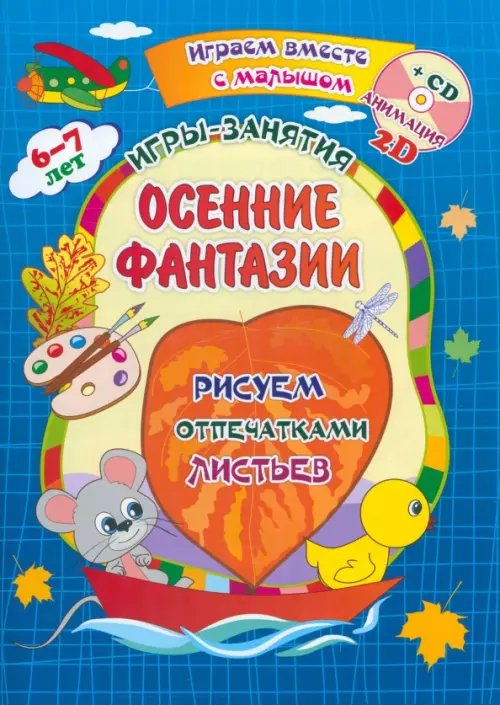 Играем вместе с малышом Осенние фантазии. Рисуем отпечатками листьев. Игры-занятия. 6-7 лет. Играем, рисуем, фантазируем