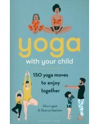 Yoga With Your Child. 150 Yoga Moves to Enjoy Together