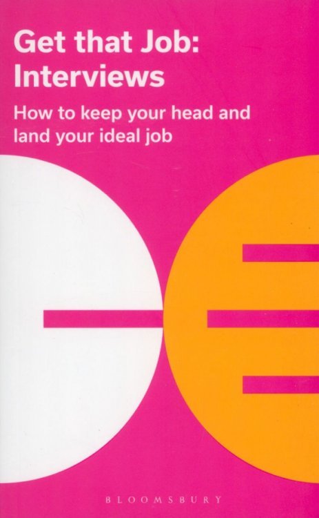 Get That Job. Interviews. How To Keep Your Head And Land Your Ideal Job