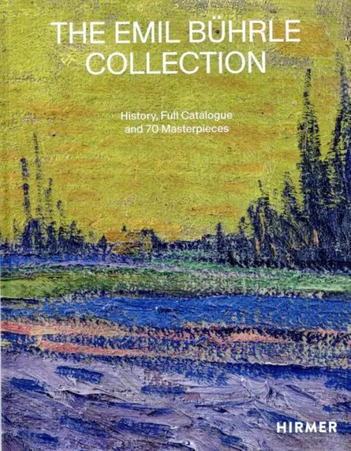 The Emil Buhrle Collection. History, Full Catalogue and 70 Masterpieces The Emil Buhrle Collection. History, Full Catalogue and 70 Masterpieces