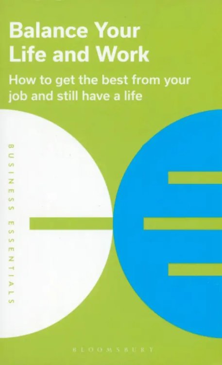 Business essentials Balance Your Life and Work. How to Get The Best From Your Job And Still Have a Life