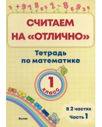 Математика. 1 класс. Считаем на "отлично". Тетрадь. В 2 частях. Часть 1