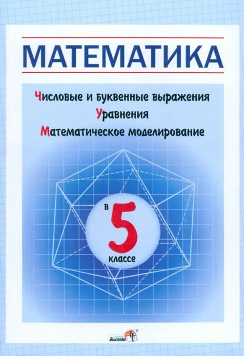 Математика в 5 классе. Числовые и буквенные выражения. Уравнения. Математическое моделирование Математика в 5 классе. Числовые и буквенные выражения. Уравнения. Математическое моделирование