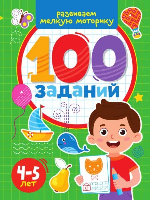 100 заданий. Развиваем мелкую моторику. 4-5 лет