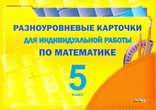 Разноуровневые карточки для индивидуальной работы по математике. 5 класс Разноуровневые карточки для индивидуальной работы по математике. 5 класс