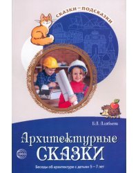 Архитектурные сказки. Беседы об архитектуре с детьми 5-7 лет