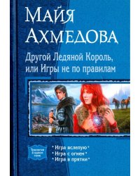 Другой Ледяной Король, или Игры не по правилам. Игра вслепую. Игра с огнем. Игра в прятки