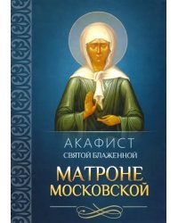 Акафист святой блаженной Матроне Московской