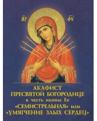 Акафист Пресвятой Богородице в честь иконы Её "Семистрельная", или " Умягчение злых сердец"