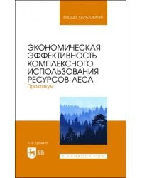 Экономическая эффективность комплексного использования ресурсов леса. Практикум. Учебное пособие
