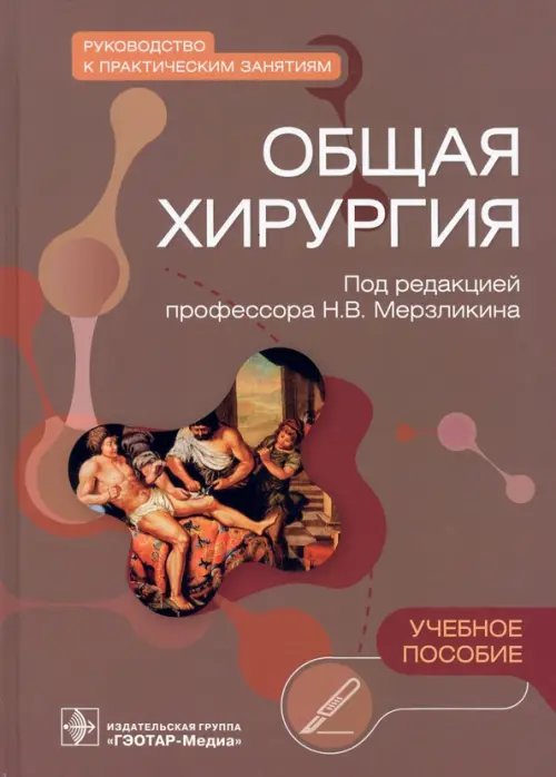 Обложка книги «Общая хирургия. Руководство к практическим занятиям» — Цхай Валентина Федоровна, Мерзликин Николай Васильевич, Комкова Татьяна Борисовна, ISBN 9785970473146