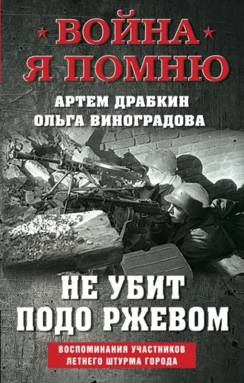 Обложка книги «Не убит подо Ржевом. Воспоминания участников летнего штурма города» — Драбкин Артем Владимирович, Виноградова Ольга Владимировна, ISBN 9785001555483