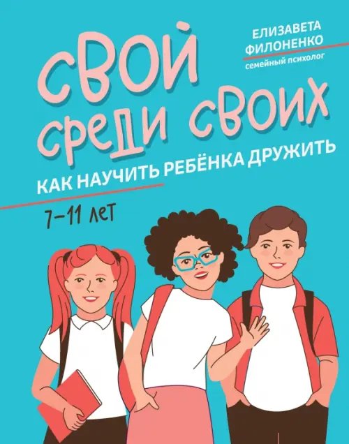 Обложка книги «Свой среди своих. Как научить ребенка дружить» — Филоненко Елизавета, ISBN 9785222376751
