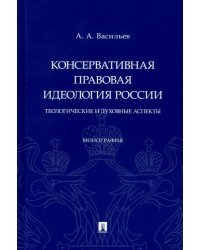 Консервативная правовая идеология России. Теологические и духовные аспекты. Монография
