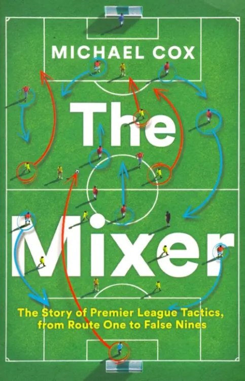 The Mixer: The Story of Premier League Tactics, from Route One to False Nines