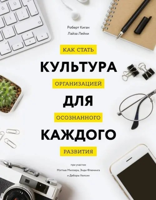 Обложка книги «Культура для каждого. Как стать организацией осознанного развития» — Киган Роберт, Лейхи Лайза, Миллер Мэттью, ISBN 9785001002741
