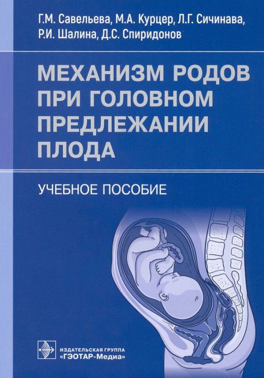 Обложка книги «Механизм родов при головном предлежании плода. Учебное пособие» — Савельева Галина Махайловна, Сичинава Лали Григорьевна, Курцер Марк Аркадьевич, ISBN 9785970474709
