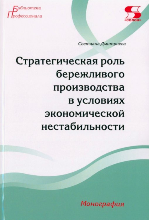 Библиотека профессионала Стратегическая роль бережливого производства в условиях экономической нестабильности. Монография