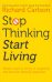 Stop Thinking, Start Living. Discover Lifelong Happiness