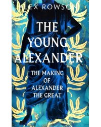 The Young Alexander. The Making of Alexander the Great