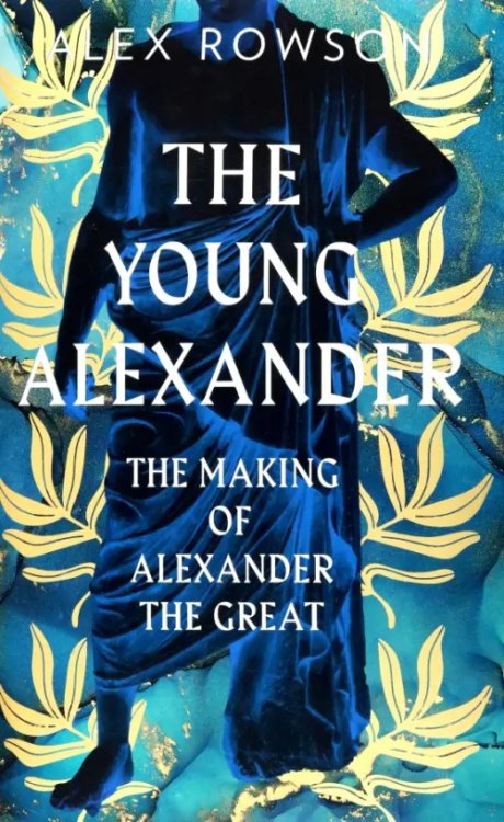 The Young Alexander. The Making of Alexander the Great The Young Alexander. The Making of Alexander the Great