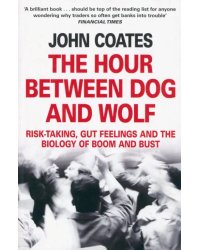 The Hour Between Dog and Wolf. Risk-taking, Gut Feelings and the Biology of Boom and Bust