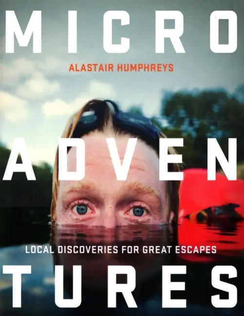 Microadventures. Local Discoveries for Great Escapes Microadventures. Local Discoveries for Great Escapes