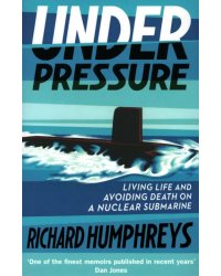 Under Pressure. Living Life and Avoiding Death on a Nuclear Submarine