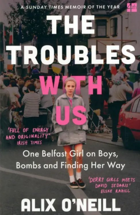 The Troubles with Us. One Belfast Girl on Boys, Bombs and Finding Her Way The Troubles with Us. One Belfast Girl on Boys, Bombs and Finding Her Way