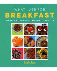 What I Ate for Breakfast. Food worth getting out of bed for