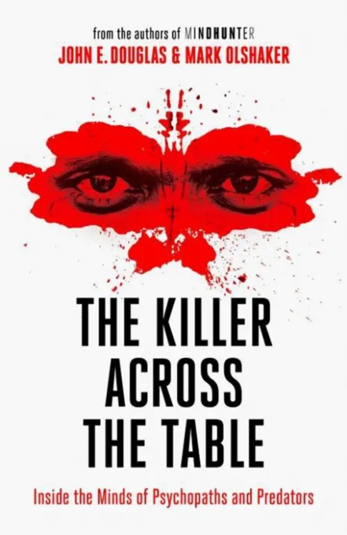 The Killer Across the Table. Inside the Minds of Psychopaths and Predators The Killer Across the Table. Inside the Minds of Psychopaths and Predators