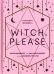 Witch, Please. Empowerment and Enlightenment for the Modern Mystic