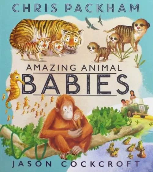 Amazing Animal Babies Amazing Animal Babies