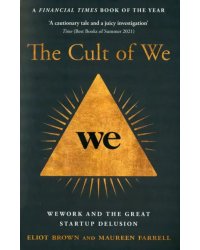 The Cult of We. WeWork and the Great Start-Up Delusion