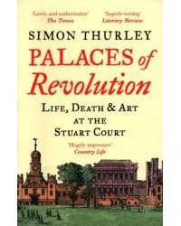 Palaces of Revolution. Life, Death and Art at the Stuart Court
