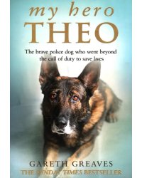 My Hero Theo. The brave police dog who went beyond the call of duty to save lives