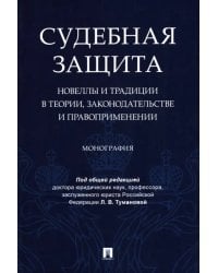 Судебная защита. Новеллы и традиции в теории, законодательстве и правоприменении. Монография