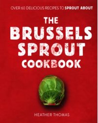 The Brussels Sprout Cookbook