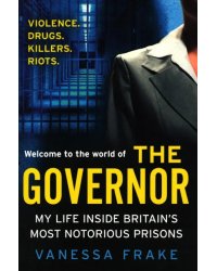 The Governor. My Life Inside Britain's Most Notorious Prisons