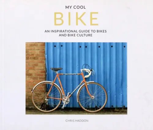 My Cool My Cool Bike. An inspirational guide to bikes and bike culture