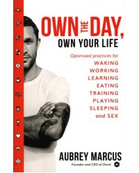 Own the Day, Own Your Life. Optimised practices for waking, working, learning, eating, training