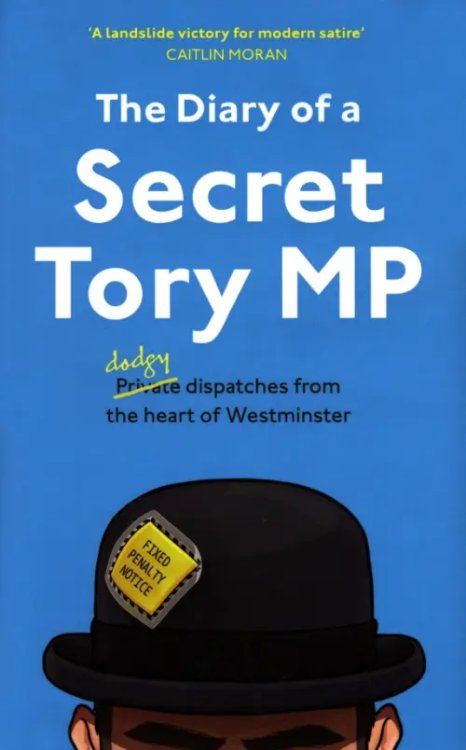 The Diary of a Secret Tory MP The Diary of a Secret Tory MP