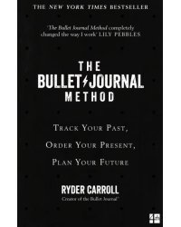 The Bullet Journal Method. Track Your Past, Order Your Present, Plan Your Future