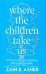 Where the Children Take Us. How One Family Achieved the Unimaginable
