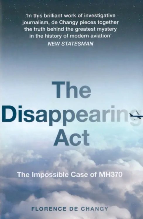 The Disappearing Act. The Impossible Case of MH370 The Disappearing Act. The Impossible Case of MH370