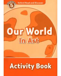 Oxford Read and Discover. Level 5. Our World in Art. Activity Book