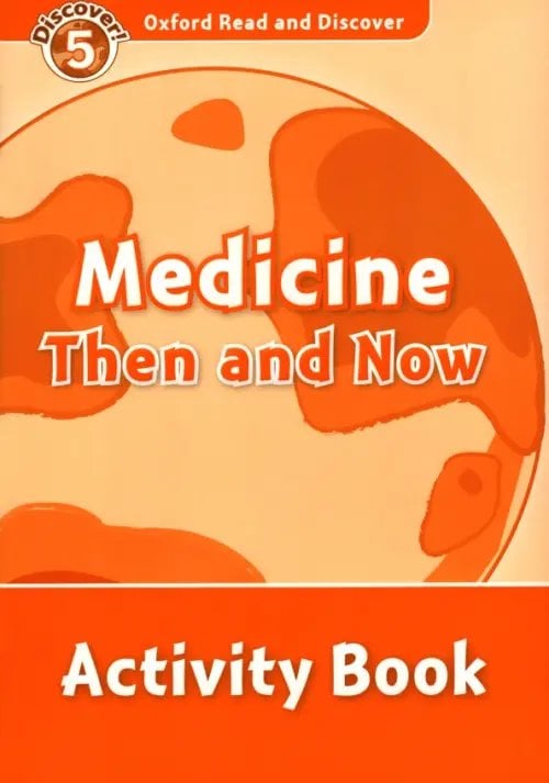 Oxford Read and Discover. Level 5. Medicine Then and Now. Activity Book