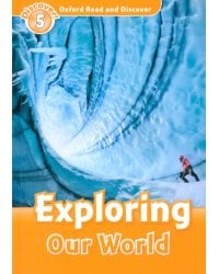 Oxford Read and Discover. Level 5. Exploring Our World