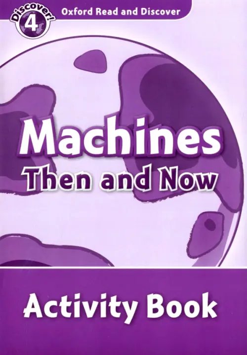 Oxford Read and Discover Oxford Read and Discover. Level 4. Machines Then and Now. Activity Book